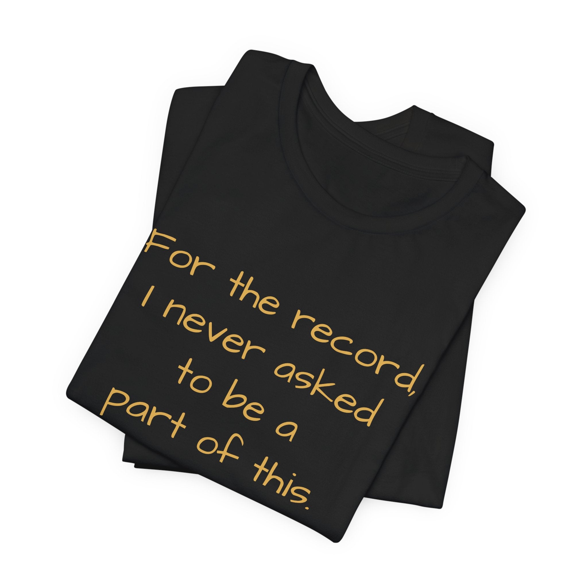 Statement Tee — "For the record, I never asked to be a part of this."