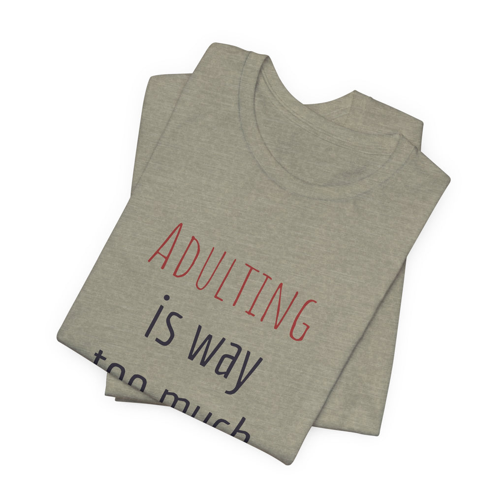 Adulting Is Way Too Much Work T-Shirt — Funny Casual Tee for Millennials & Young Adults