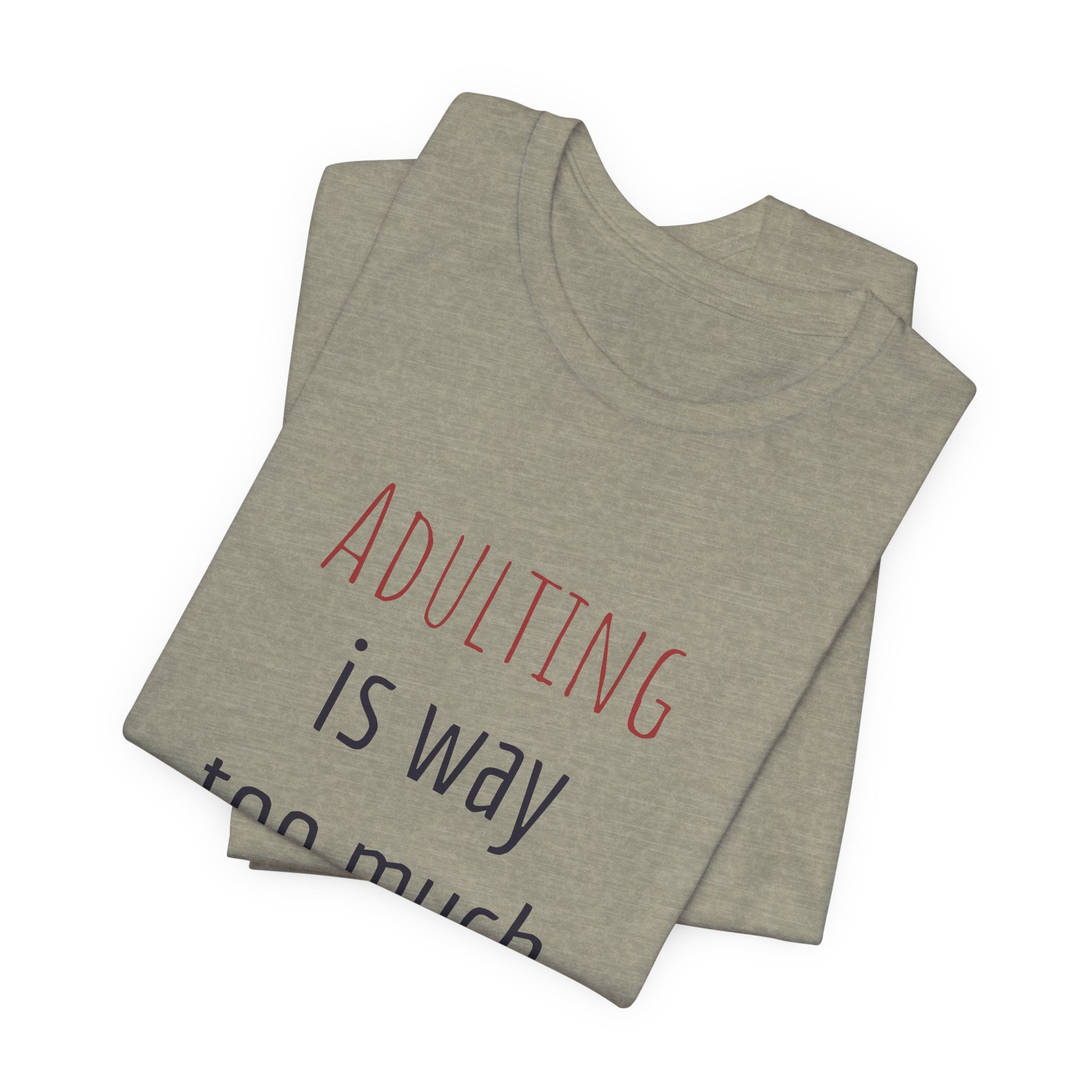 Adulting Is Way Too Much Work T-Shirt — Funny Casual Tee for Millennials & Young Adults