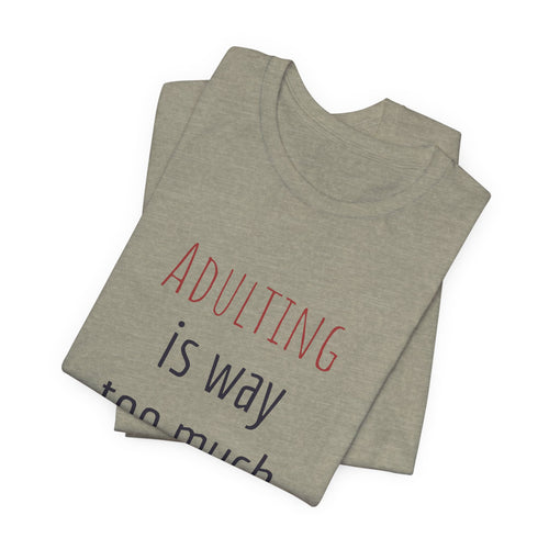 Adulting Is Way Too Much Work T-Shirt — Funny Casual Tee for Millennials & Young Adults