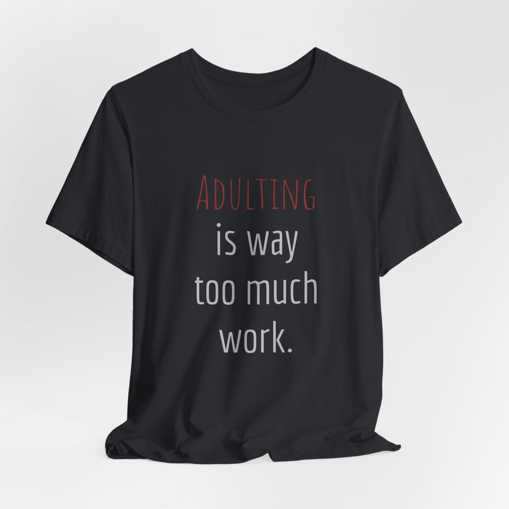 Adulting Is Way Too Much Work T-Shirt — Funny Casual Tee for Millennials & Young Adults