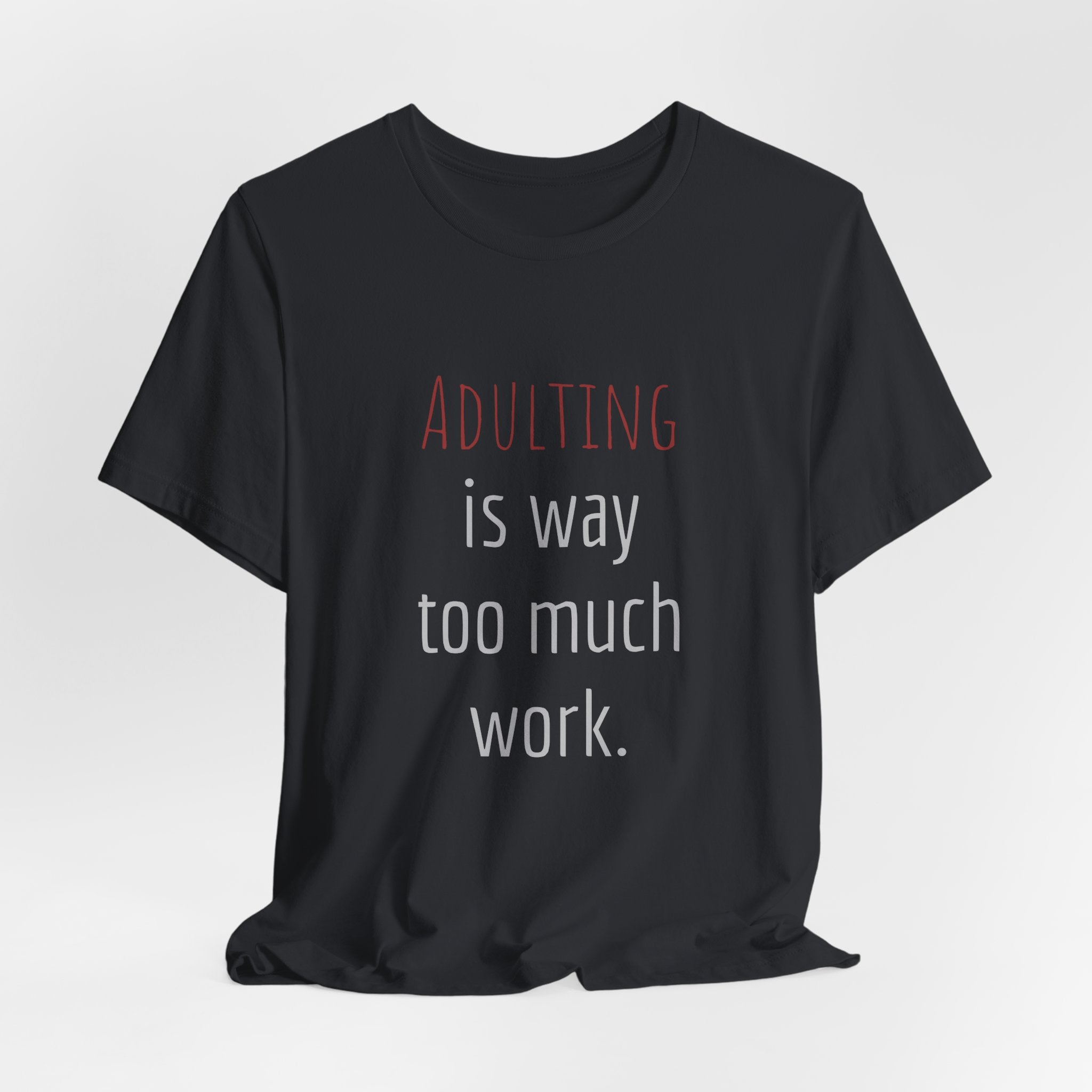 Adulting Is Way Too Much Work T-Shirt — Funny Casual Tee for Millennials & Young Adults