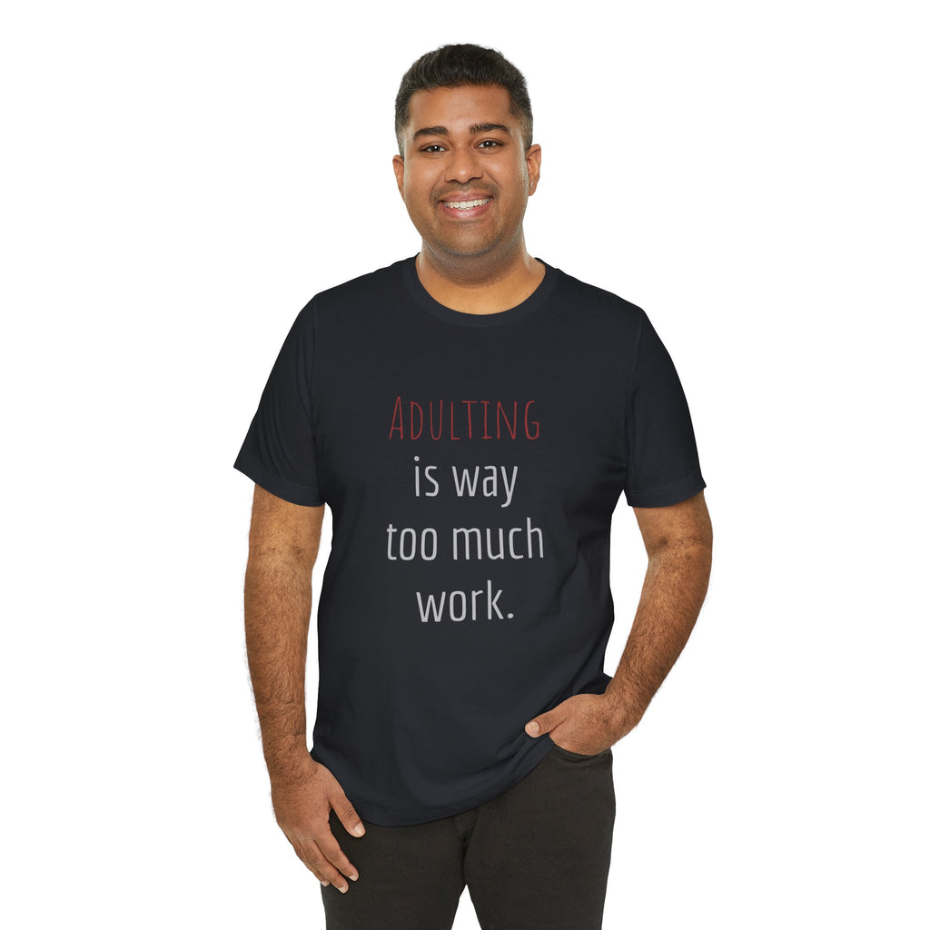 Adulting Is Way Too Much Work T-Shirt — Funny Casual Tee for Millennials & Young Adults