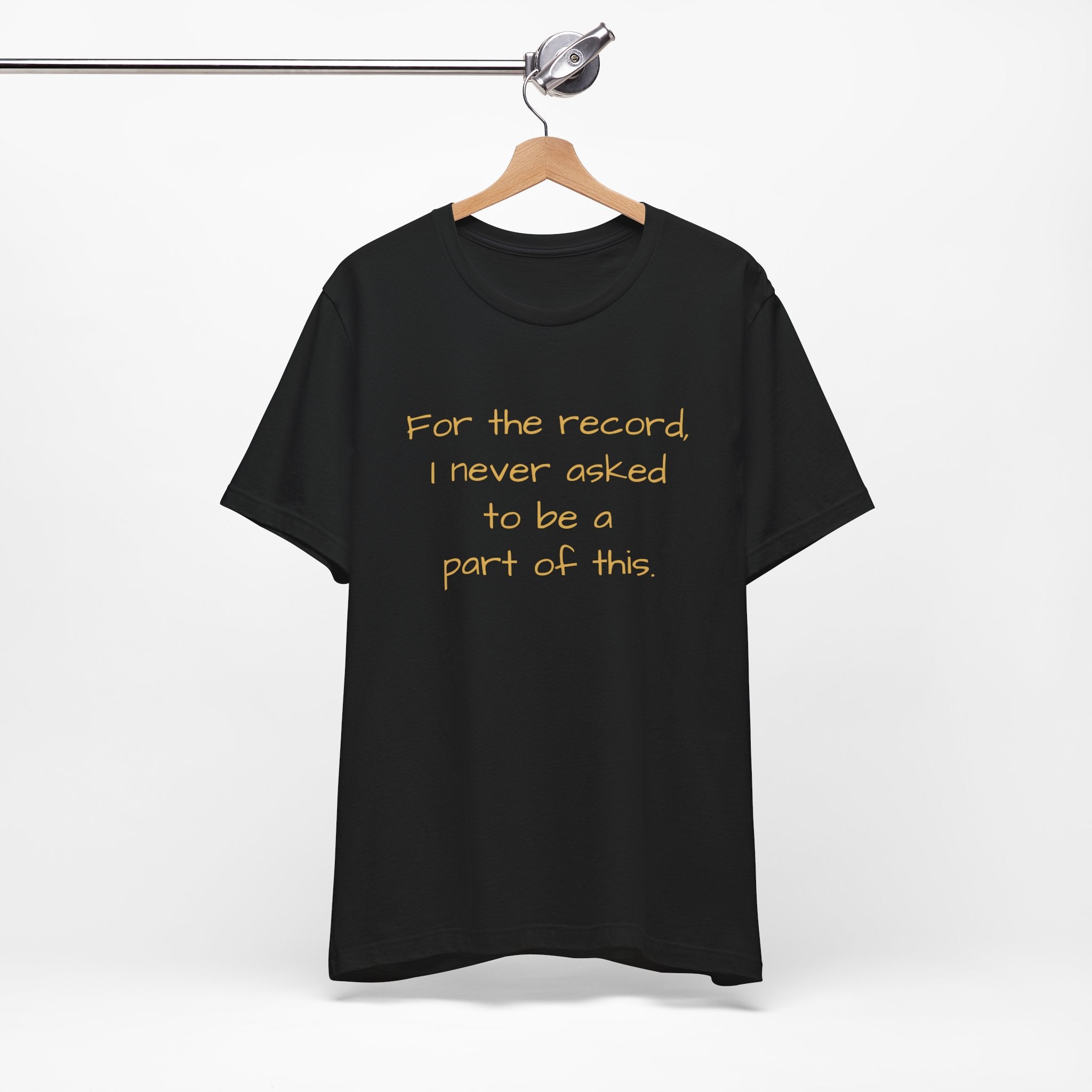 Statement Tee — "For the record, I never asked to be a part of this."