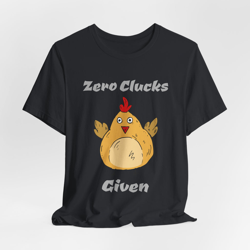 Zero Clucks Given T-Shirt — Funny Chicken Graphic Tee