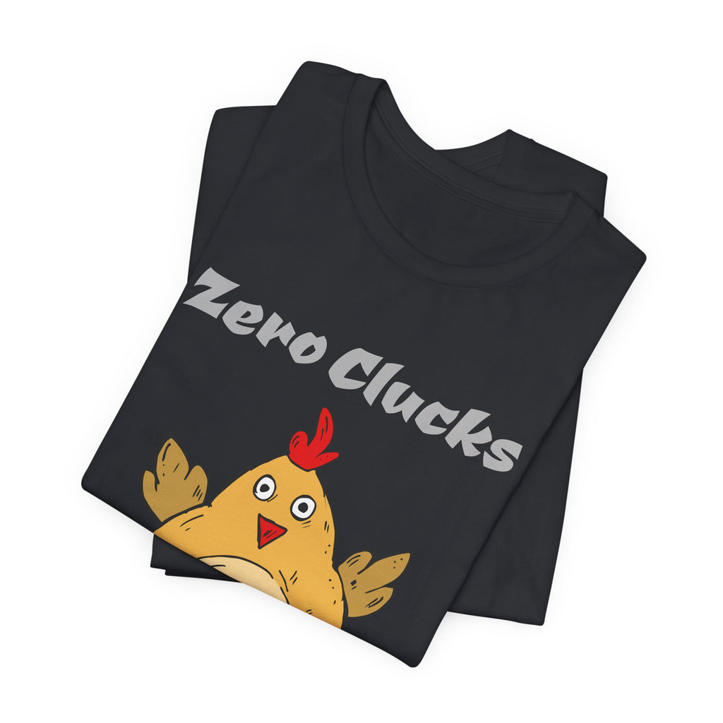 Zero Clucks Given T-Shirt — Funny Chicken Graphic Tee