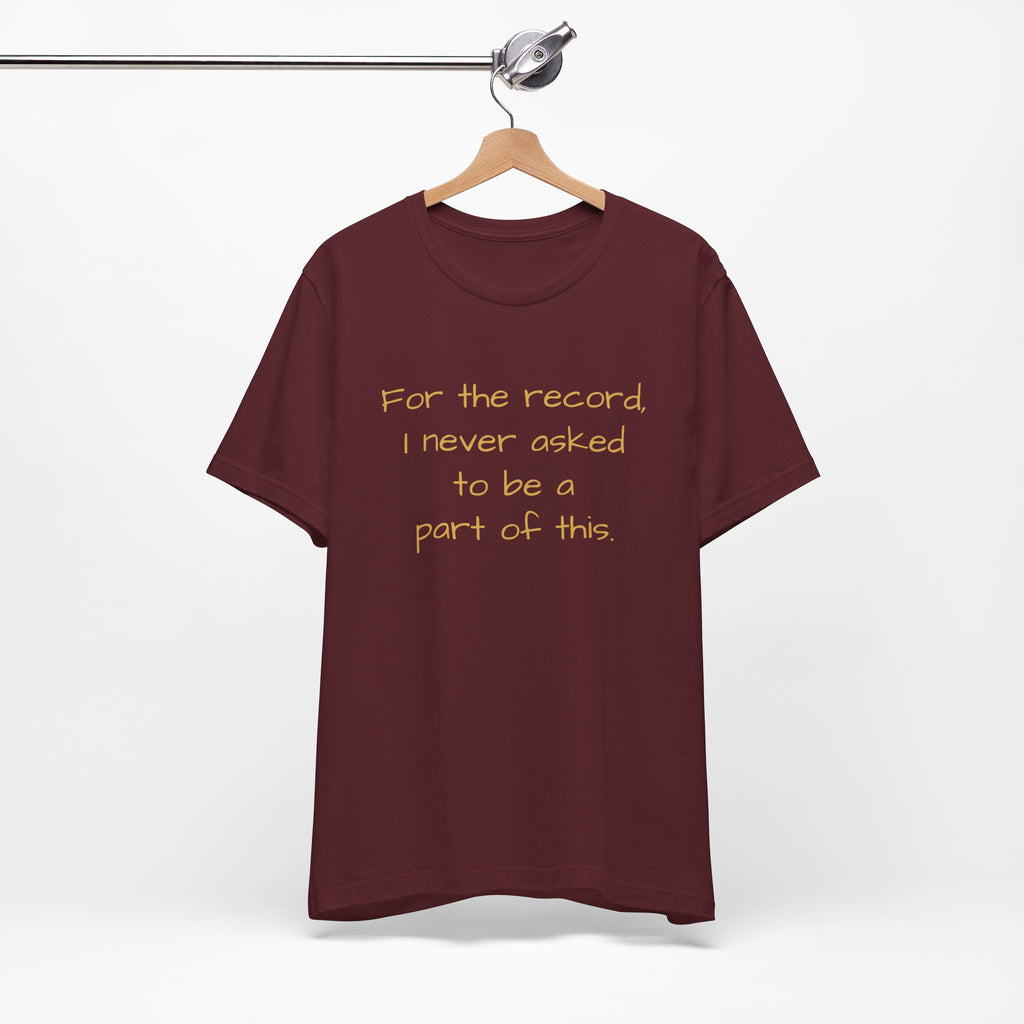 Statement Tee — "For the record, I never asked to be a part of this."