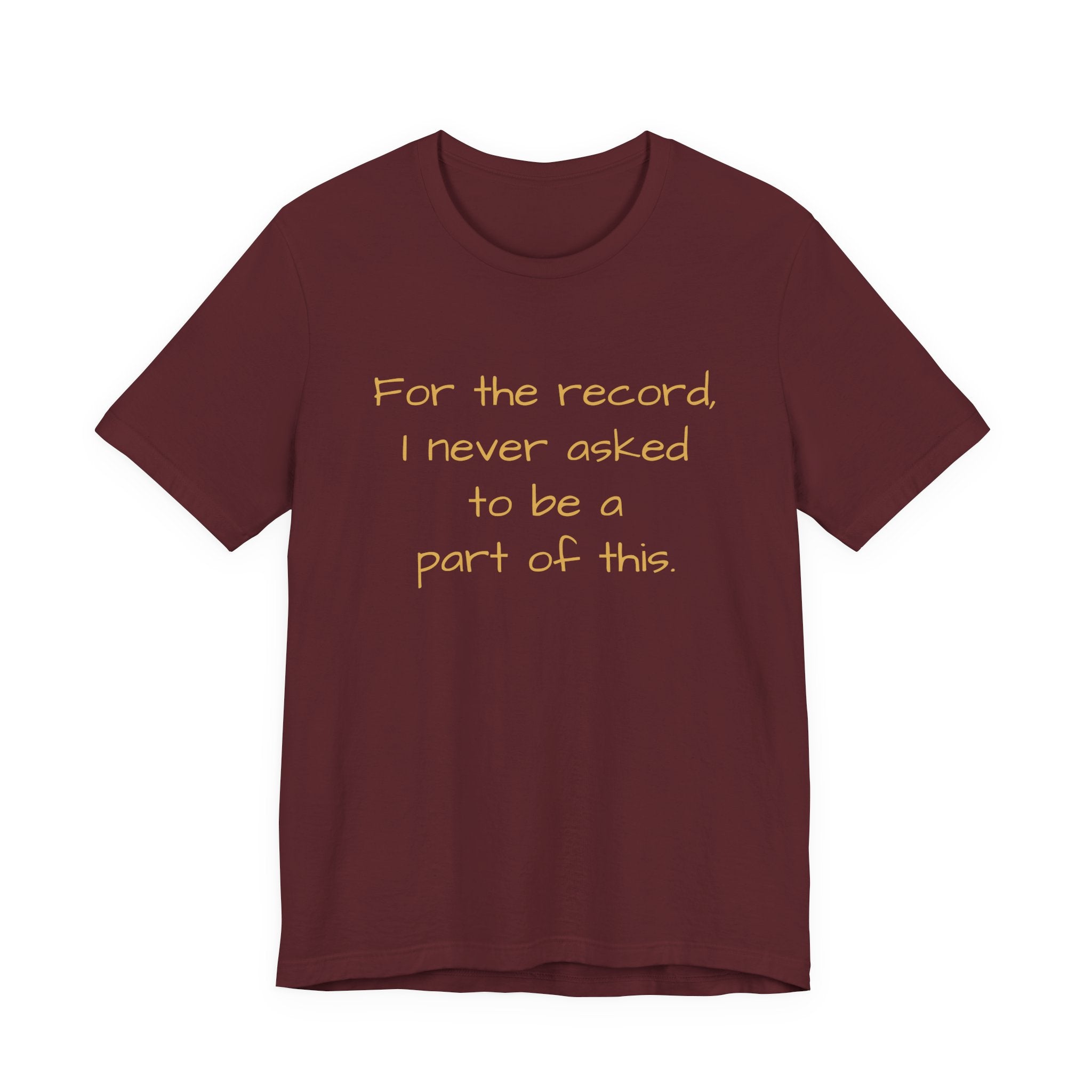 Statement Tee — "For the record, I never asked to be a part of this."