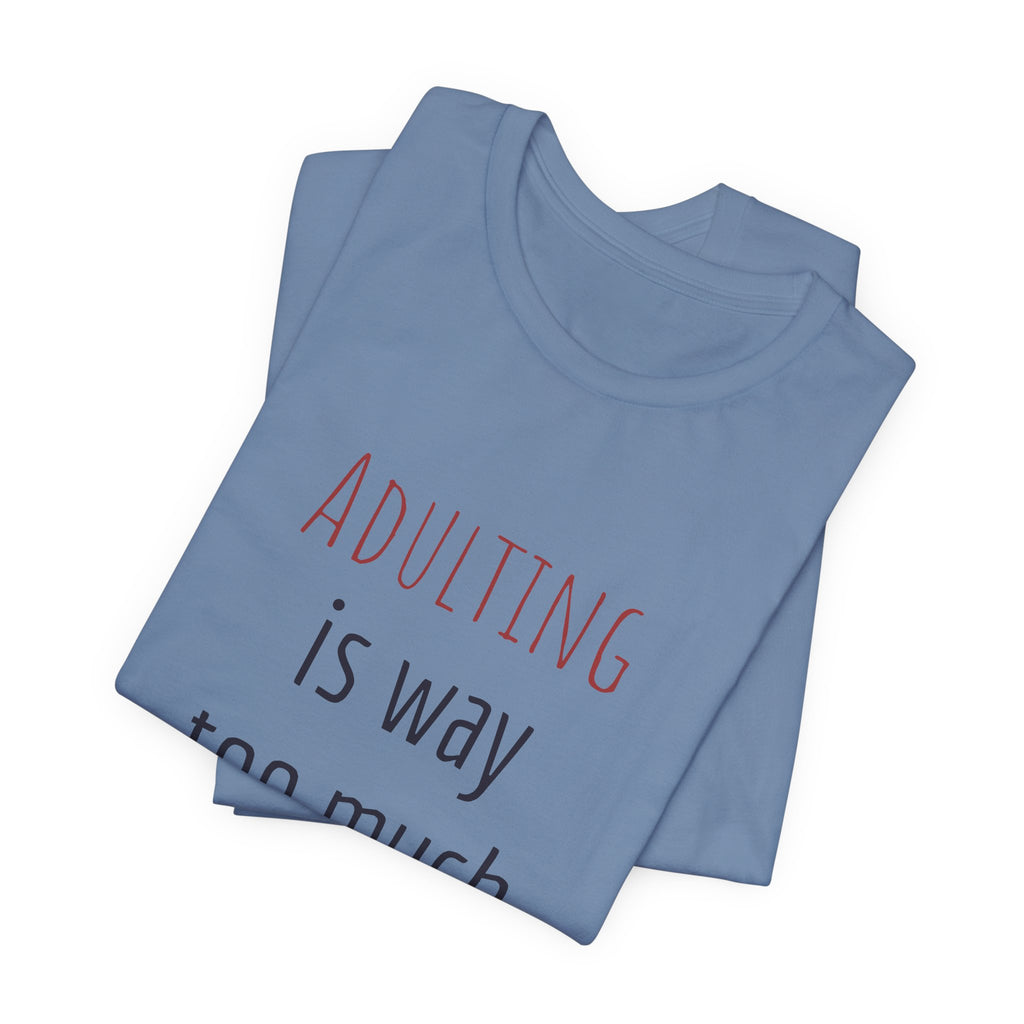 Adulting Is Way Too Much Work T-Shirt — Funny Casual Tee for Millennials & Young Adults