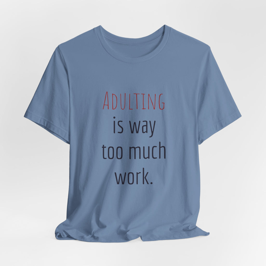 Adulting Is Way Too Much Work T-Shirt — Funny Casual Tee for Millennials & Young Adults