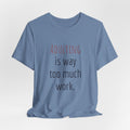 Adulting Is Way Too Much Work T-Shirt — Funny Casual Tee for Millennials & Young Adults