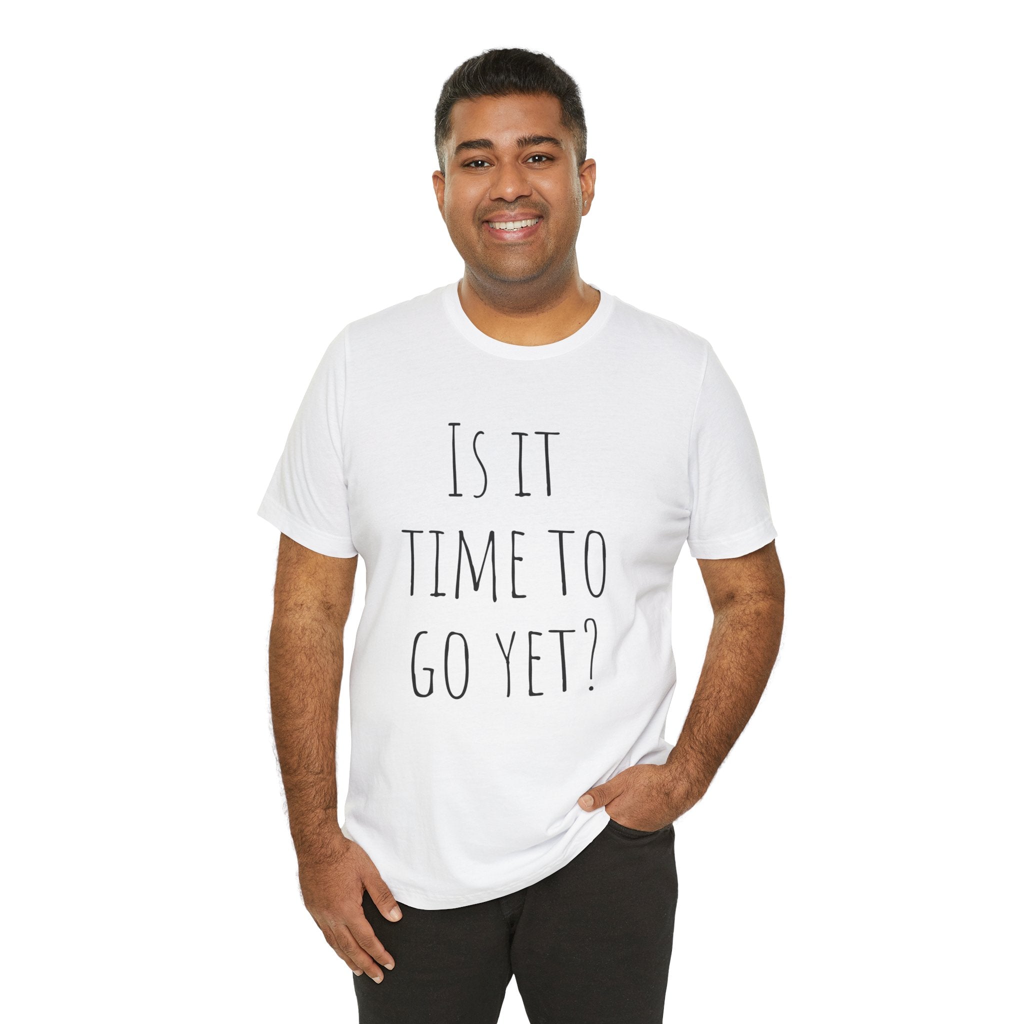 Is it time to go yet? Tee