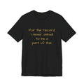 Statement Tee — "For the record, I never asked to be a part of this."