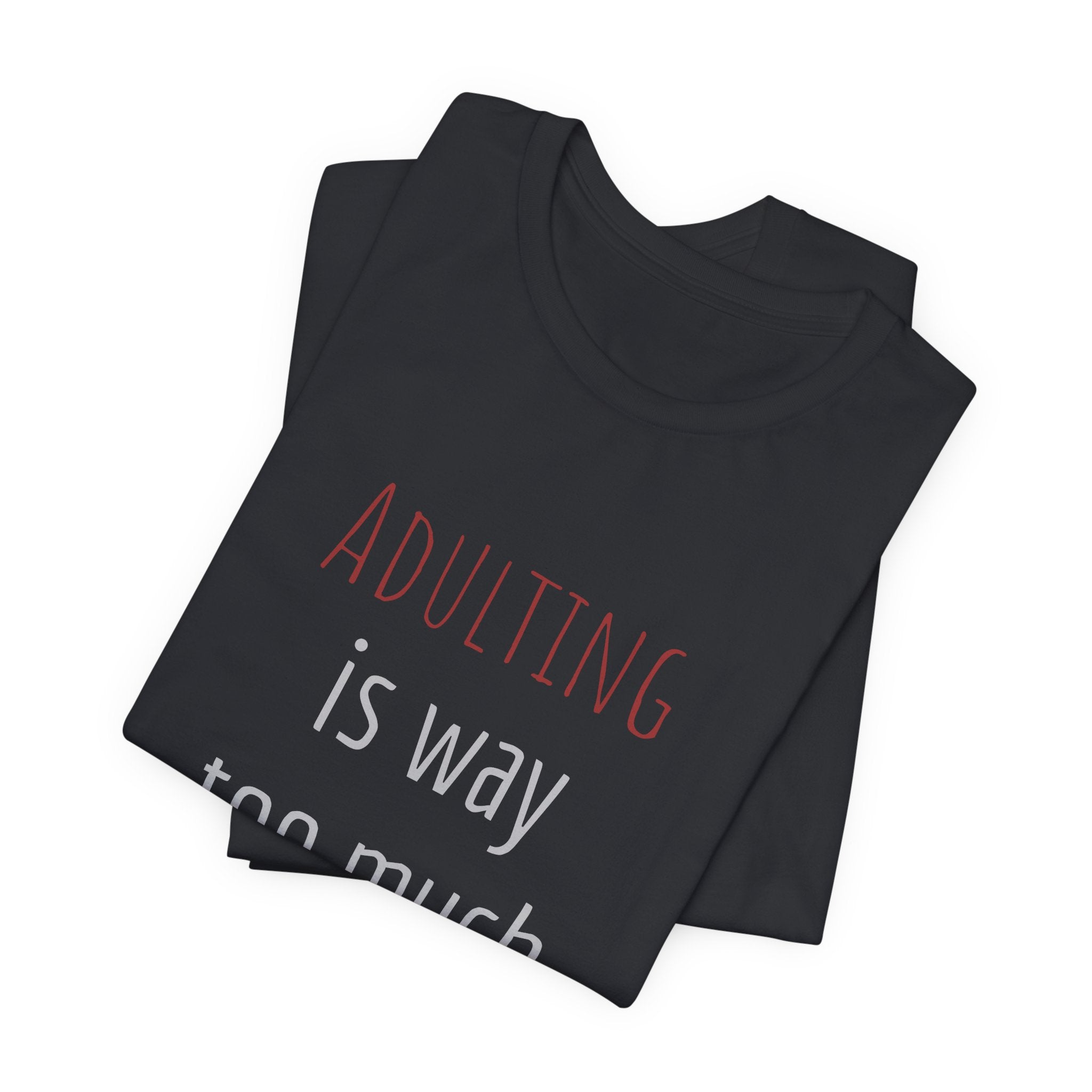 Adulting Is Way Too Much Work T-Shirt — Funny Casual Tee for Millennials & Young Adults