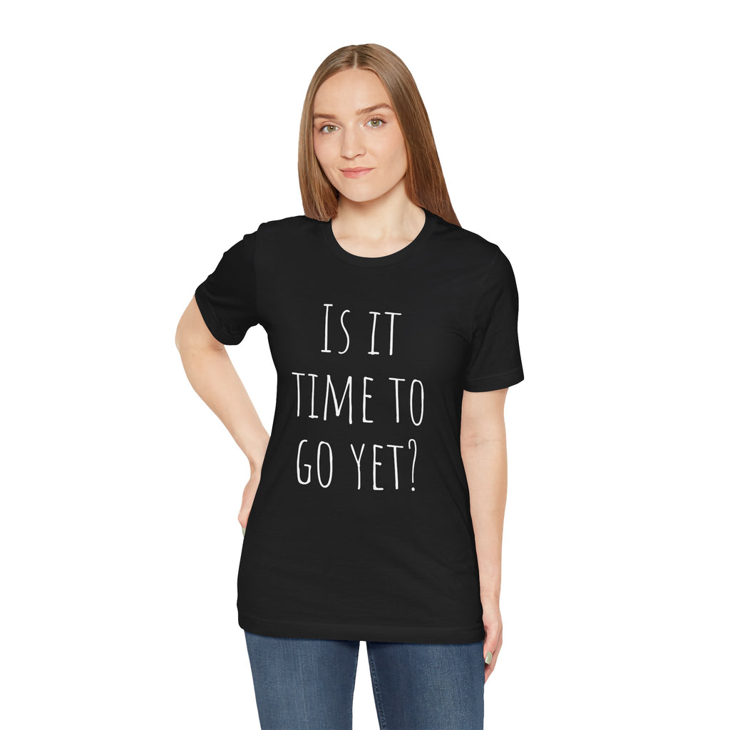 Is it time to go yet? Tee