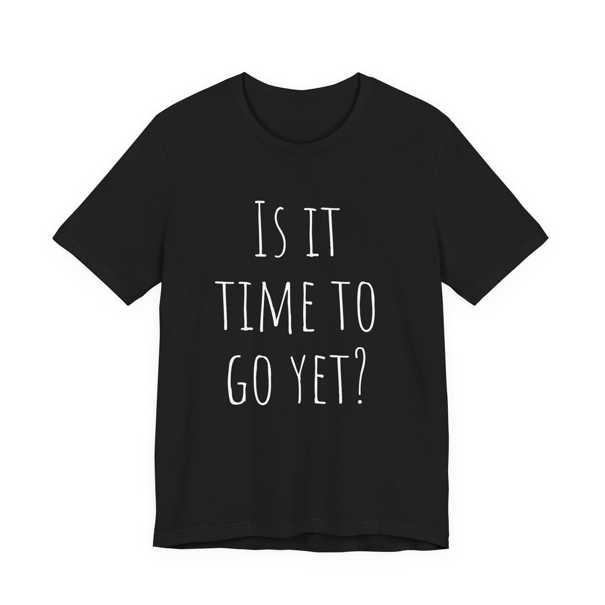 Is it time to go yet? Tee