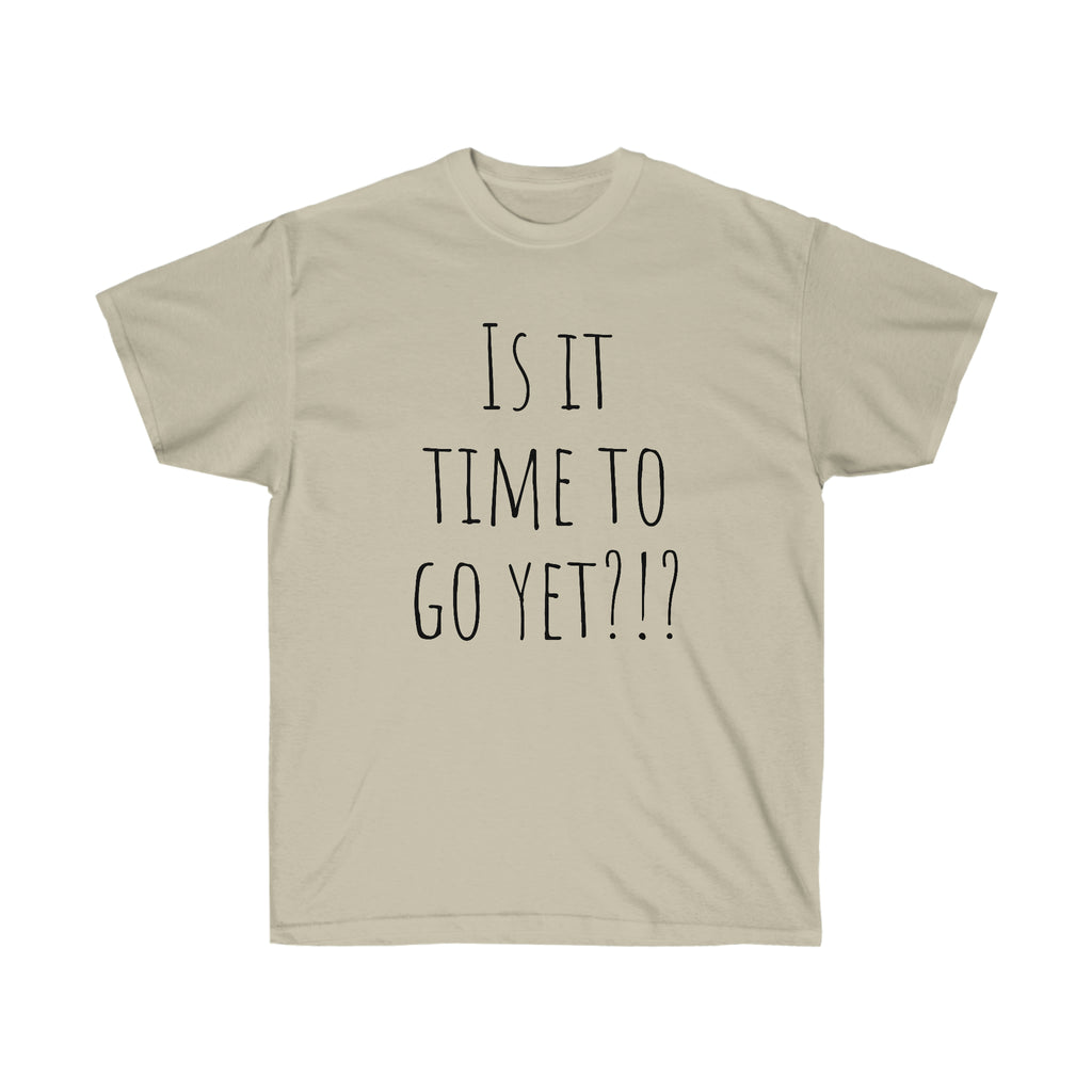 Is it time to go yet? Tee