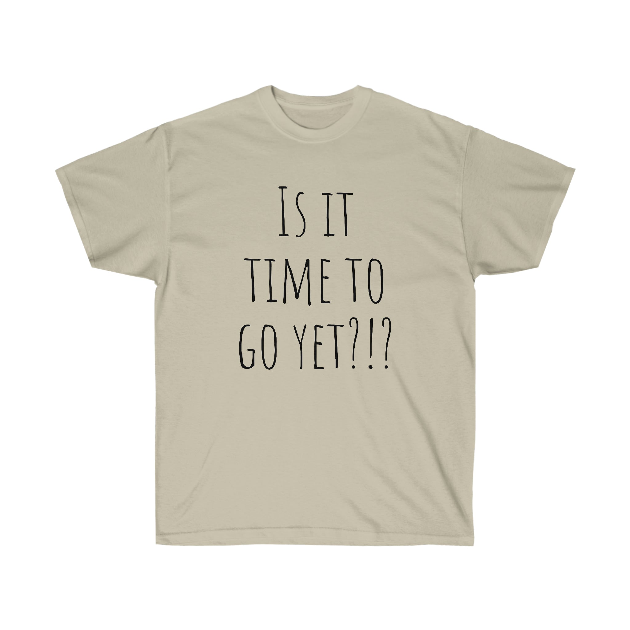 Is it time to go yet? Tee