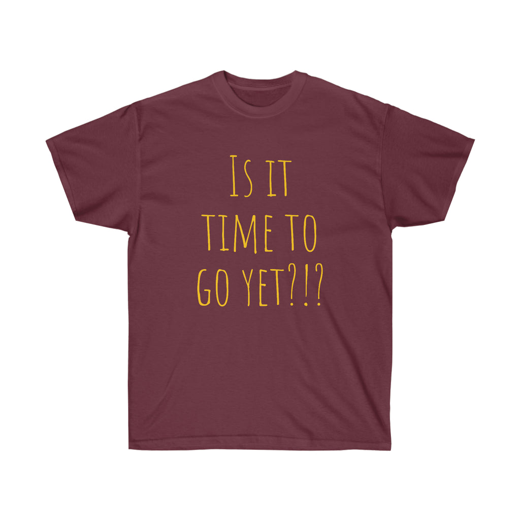 Is it time to go yet? Tee